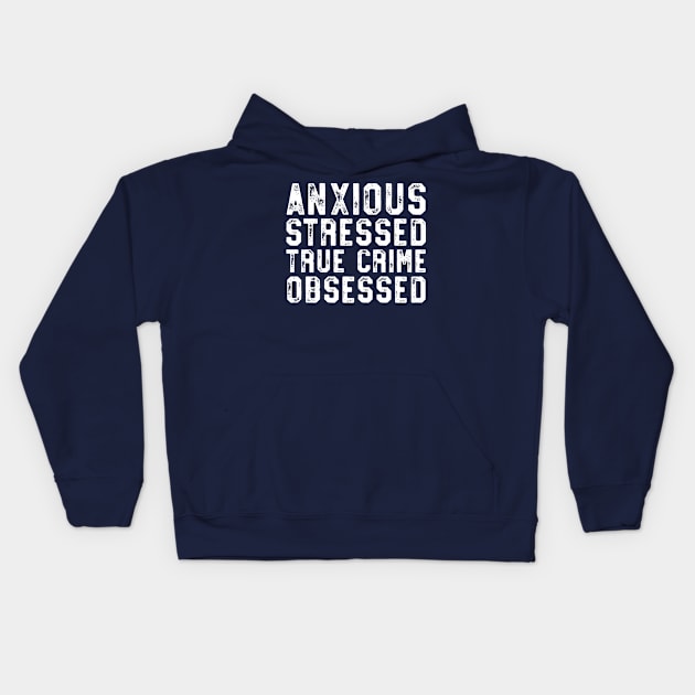 Anxious Stressed True Crime Obsessed Gift Podcast Junkie Kids Hoodie by 14thFloorApparel